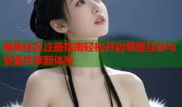 海角社区注册指南轻松开启邻里互动与资源共享新体验