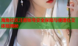 海角社区注册账号安全保障与便捷社交体验揭秘