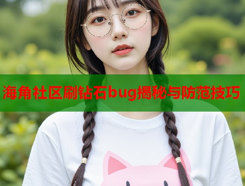 海角社区刷钻石bug揭秘与防范技巧 海角社区刷钻石bug揭秘与防范技巧