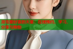 滑雪爱好者的天堂：在线预约、学习、分享与购物