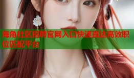 海角社区招聘官网入口快速直达高效职位匹配平台