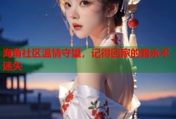 海角社区温情守望，记得回家的路永不迷失