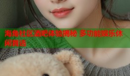 海角社区酒吧体验揭秘 多功能娱乐休闲首选