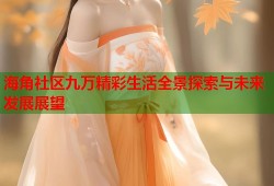 海角社区九万精彩生活全景探索与未来发展展望