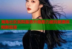 海角社区医院服务升级助力居民健康保障新篇章