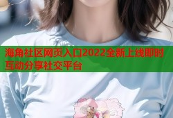 海角社区网页入口2022全新上线即时互动分享社交平台