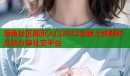 海角社区网页入口2022全新上线即时互动分享社交平台