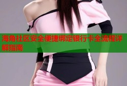 海角社区安全便捷绑定银行卡全流程详解指南