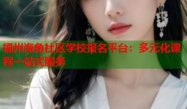 福州海角社区学校报名平台：多元化课程一站式服务