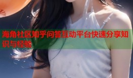 海角社区知乎问答互动平台快速分享知识与经验