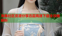 海角社区资源分享迅雷高速下载全攻略解析