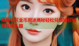 海角社区金币用途揭秘轻松兑换特权畅享互动乐趣