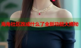海角社区改成什么了全新功能大揭秘