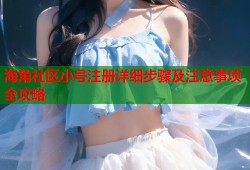 海角社区小号注册详细步骤及注意事项全攻略