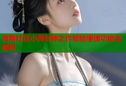 海角社区小哥封神之作智能便捷功能全解析