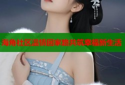海角社区温情回家路共筑幸福新生活