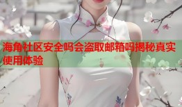 海角社区安全吗会盗取邮箱吗揭秘真实使用体验