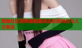 海角社区招聘最新版直击优质岗位与人才需求