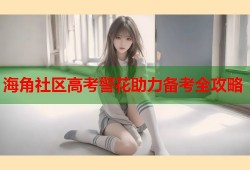 海角社区高考警花助力备考全攻略