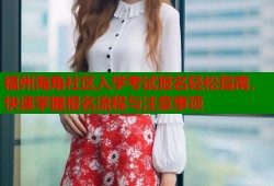 福州海角社区入学考试报名轻松指南，快速掌握报名流程与注意事项