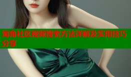海角社区视频搜索方法详解及实用技巧分享