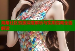 海角社区资源深度解析与实用指南全面解读