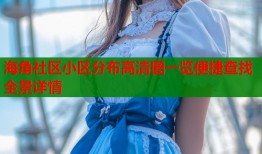 海角社区小区分布高清图一览便捷查找全景详情