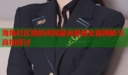 海角社区里的传闻是真是假全面揭秘与真相探讨