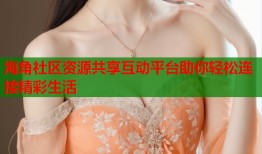 海角社区资源共享互动平台助你轻松连接精彩生活