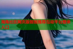 海角社区网页版智能推荐互动平台登录入口