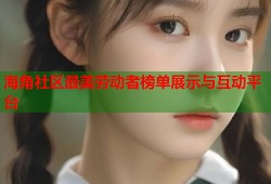 海角社区最美劳动者榜单展示与互动平台
