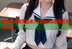 海角社区网页登录入口轻松连接精彩互动体验
