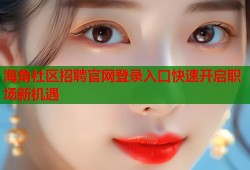 海角社区招聘官网登录入口快速开启职场新机遇