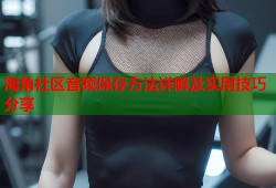 海角社区音频保存方法详解及实用技巧分享