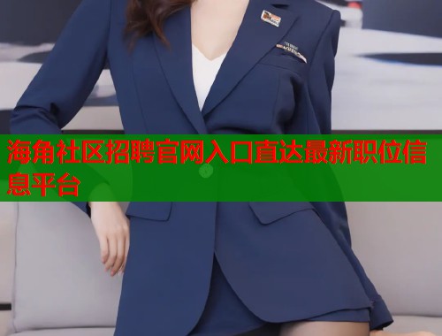 海角社区招聘官网入口直达最新职位信息平台