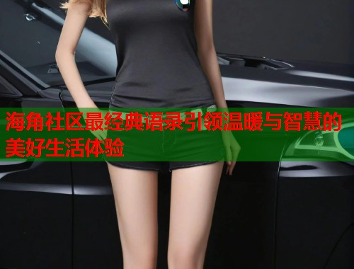 海角社区最经典语录引领温暖与智慧的美好生活体验