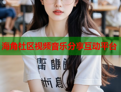 海角社区视频音乐分享互动平台
